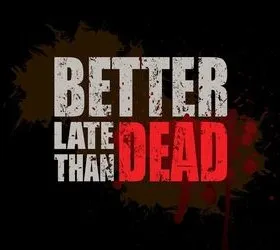 Better Late Than DEAD
