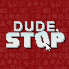 Dude, Stop
