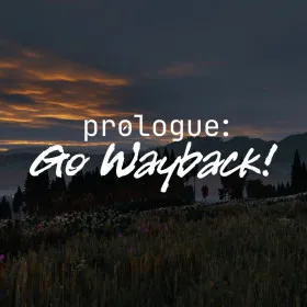Prologue: Go Wayback!