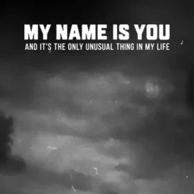 My name is You and it's the only unusual thing in my life