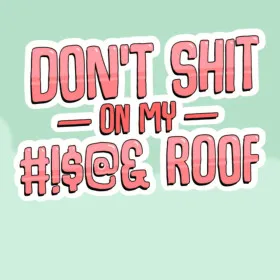 Don't Shit On My #!$@& Roof