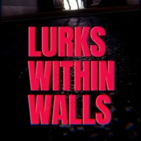 LURKS WITHIN WALLS