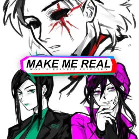 MAKE ME REAL: Worthlessness Selected