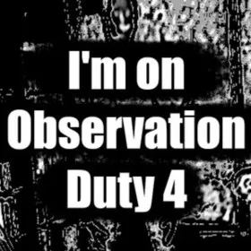 I'm on Observation Duty 4