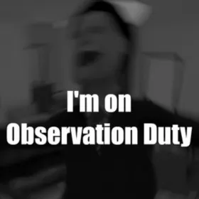 I'm on Observation Duty