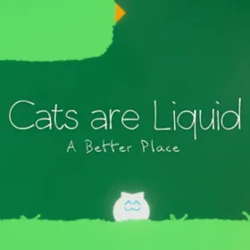 Cats are Liquid - A Better Place