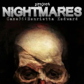 Project Nightmares Case 36: Henrietta Kedward