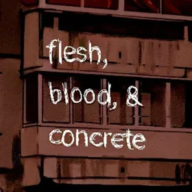 Flesh, Blood, & Concrete