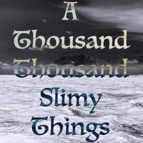A Thousand Thousand Slimy Things
