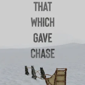 That Which Gave Chase