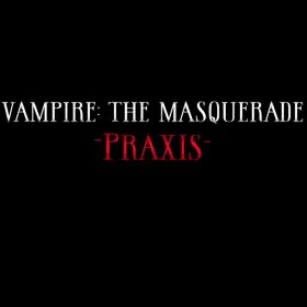 Vampire: The Masquerade - Praxis