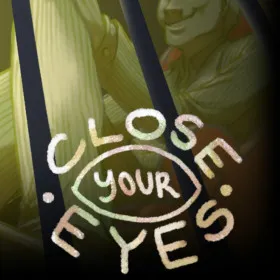 close your eyes