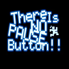 There is No Pause Button!