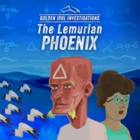 Golden Idol Investigations: The Lemurian Phoenix