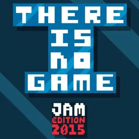 There Is No Game: Jam Edition 2015