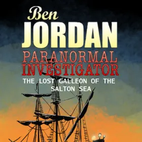 Ben Jordan - Paranormal Investigator: Case #2 The Lost Galleon of the Salton Sea