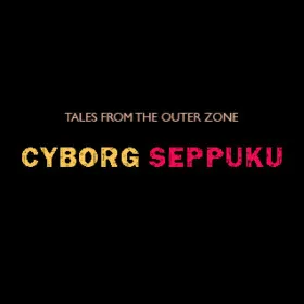 Tales from the Outer Zone: Cyborg Seppuku