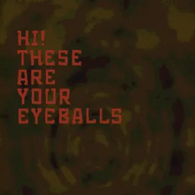 Hi! These Are Your Eyeballs