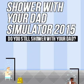 Shower With Your Dad Simulator 2015: Do You Still Shower With Your Dad