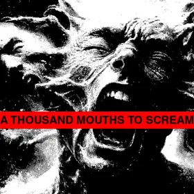A THOUSAND MOUTHS TO SCREAM