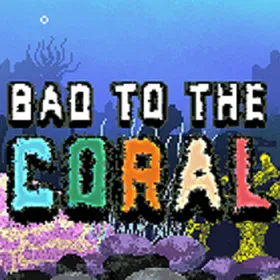 Bad to the Coral