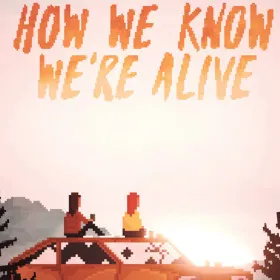 HOW WE KNOW WE'RE ALIVE
