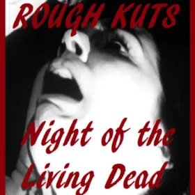 ROUGH KUTS: Night of the Living Dead
