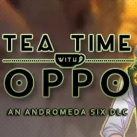Andromeda Six: Tea Time with Oppo