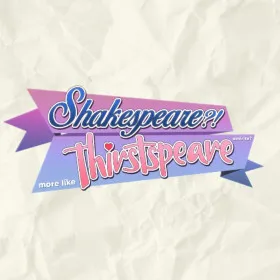 SHAKESPEARE? More like THIRSTspeare, amirite?