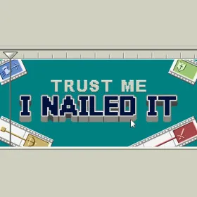 Trust Me, I Nailed It