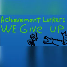 Achievement Lurker: We Give Up!