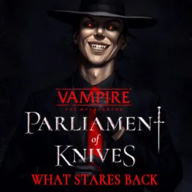 Vampire: The Masquerade — Parliament of Knives — What Stares Back