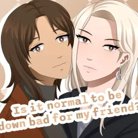 Is it normal to be down bad for my friend?
